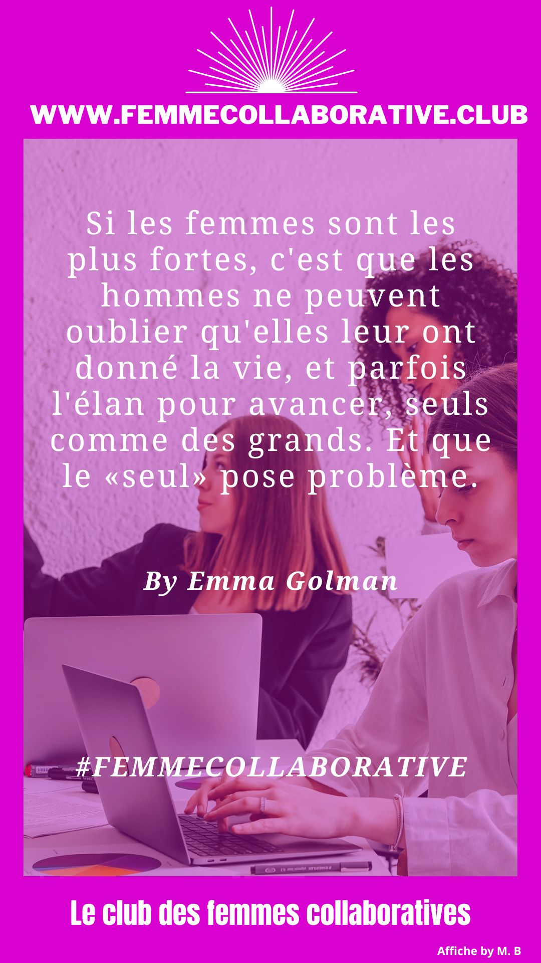 Citation Femme Collaborative Club : "Si les femmes sont les plus fortes, c'est que les hommes ne peuvent oublier qu'elles leur ont donné la vie, et parfois l'élan pour avancer, seuls comme des grands. Et que le "Seul" pose problème. " Emma Golman