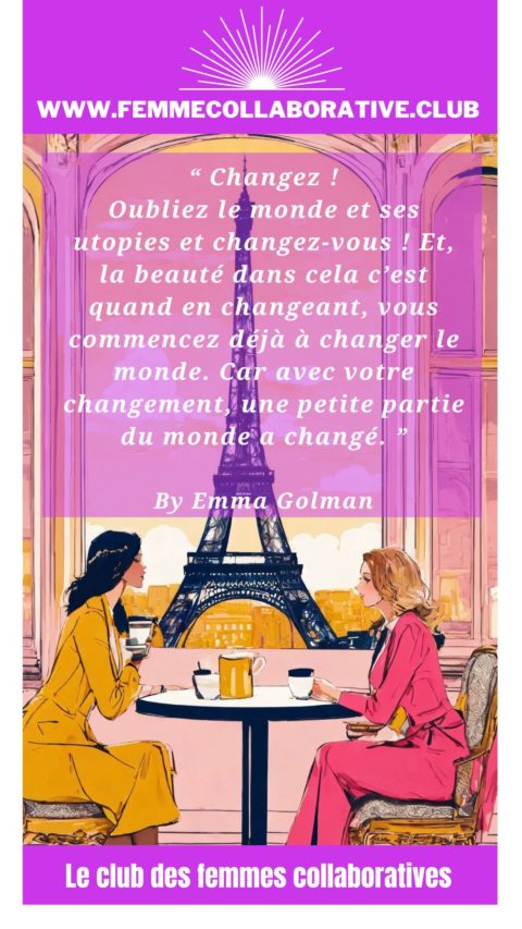 Citation Femme Collaborative Club : "Changez ! Oubliez le monde et changez-vous ! Et, la beauté dans cela c'est quand en changeant, vous commencez déjà à changer le monde. Car avec votre changement, une petite partie du monde a changé."