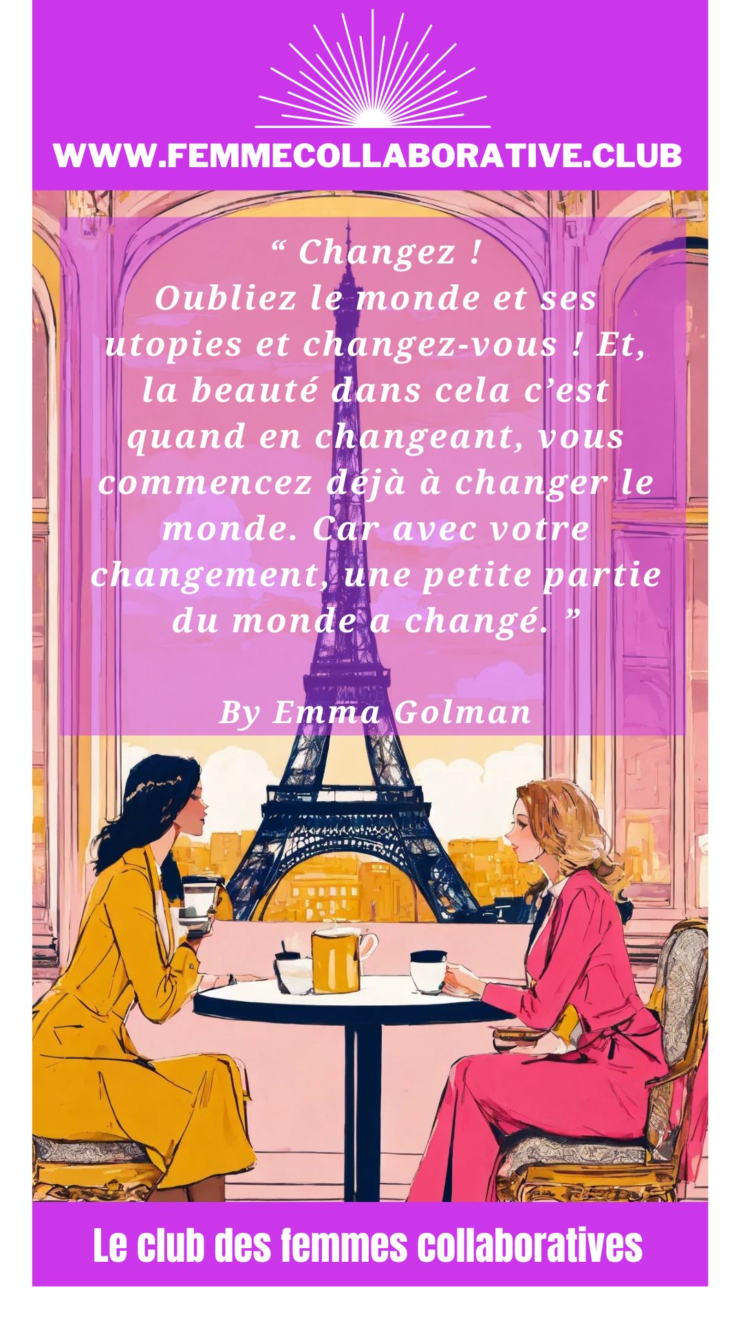 Citation Femme Collaborative Club : "Changez ! Oubliez le monde et changez-vous ! Et, la beauté dans cela c'est quand en changeant, vous commencez déjà à changer le monde. Car avec votre changement, une petite partie du monde a changé."