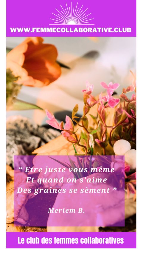Citation Femme Collaborative : Etre juste vous même Et quand on s'aime Des graines se sèment. Meriem B